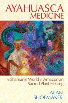 portada Ayahuasca Medicine: The Shamanic World of Amazonian Sacred Plant Healing (en Inglés)