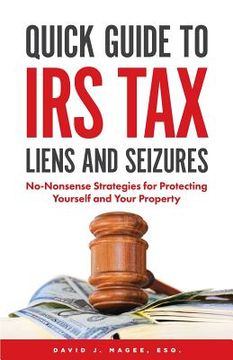 portada Quick Guide To IRS Tax Liens And Seizures: No-Nonsense Strategies For Protecting Yourself And Your Property (en Inglés)