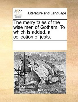 portada the merry tales of the wise men of gotham. to which is added, a collection of jests. (en Inglés)