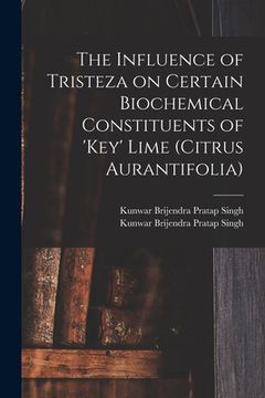 portada The Influence of Tristeza on Certain Biochemical Constituents of 'Key' Lime (Citrus Aurantifolia) (en Inglés)