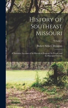 portada History of Southeast Missouri: A Narrative Account of Its Historical Progress, Its People and Its Principal Interests; Volume 2 (en Inglés)