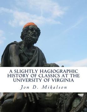 portada A Slightly Hagiographic History of Classics at the University of Virginia: From 1825 to 1970 (en Inglés)