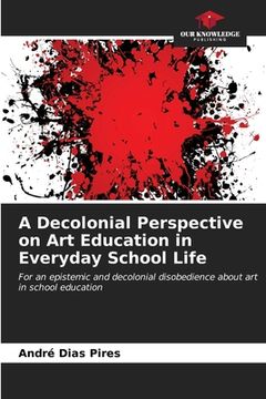 portada A Decolonial Perspective on Art Education in Everyday School Life (en Inglés)