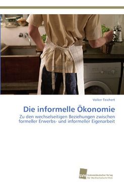 portada Die Informelle Ökonomie: Zu den Wechselseitigen Beziehungen Zwischen Formeller Erwerbs- und Informeller Eigenarbeit (en Alemán)