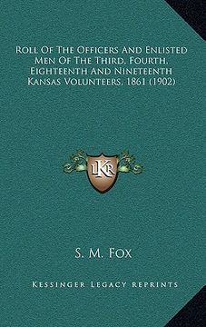 portada roll of the officers and enlisted men of the third, fourth, eighteenth and nineteenth kansas volunteers, 1861 (1902) (in English)