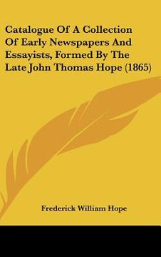 portada catalogue of a collection of early newspapers and essayists, formed by the late john thomas hope (1865) (en Inglés)