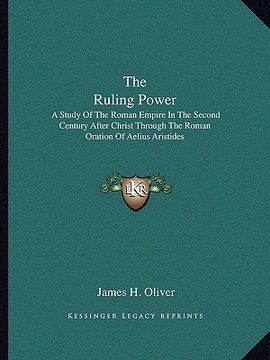 portada the ruling power: a study of the roman empire in the second century after christ through the roman oration of aelius aristides (en Inglés)