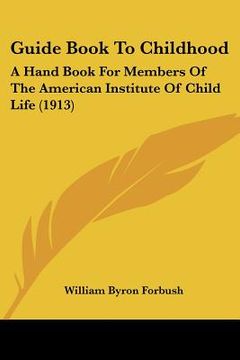 portada guide book to childhood: a hand book for members of the american institute of child life (1913)