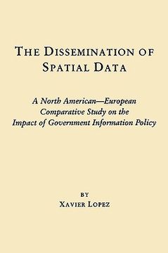 portada the dissemination of spatial data: a north american-european comparative study on the impact of government information policy (in English)