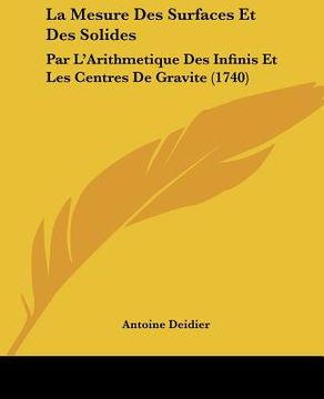 portada La Mesure Des Surfaces Et Des Solides: Par L'Arithmetique Des Infinis Et Les Centres De Gravite (1740) (en Francés)