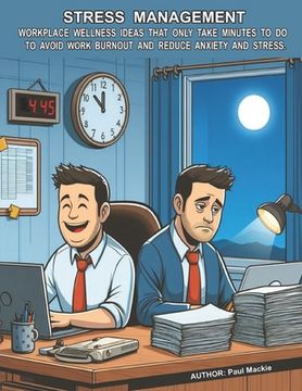 portada Stress Management: Workplace Wellness Ideas That Only Take Minutes To Do To Avoid Work Burnout And Reduce Anxiety And Stress (in English)