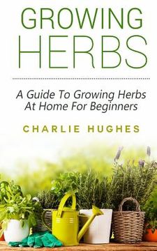 portada Growing Herbs at Home: A Guide to Growing Herbs at Home for Beginners (en Inglés)