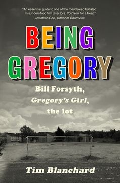 portada Being Gregory: Bill Forsyth, Gregory's Girl, the lot (in English)