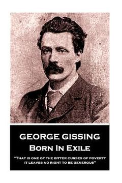 portada George Gissing - Born In Exile: "That is one of the bitter curses of poverty; it leaves no right to be generous" (en Inglés)