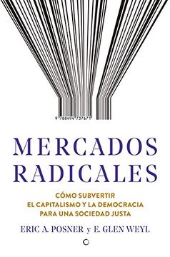 portada Mercados Radicales: Cómo Subvertir El Capitalismo Y La Democracia Para Lograr Una Sociedad Justa (in Spanish)