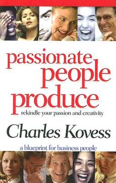 portada passionate people produce: rekindle your passion and creativity (en Inglés)