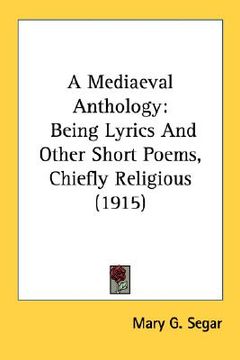 portada a mediaeval anthology: being lyrics and other short poems, chiefly religious (1915) (en Inglés)
