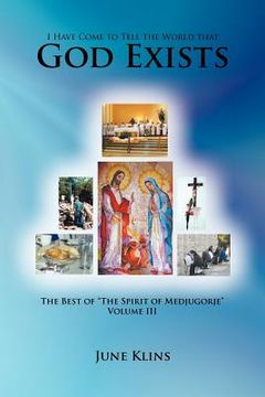 portada i have come to tell the world that god exists: the best of the spirit of medjugorje volume iii (en Inglés)