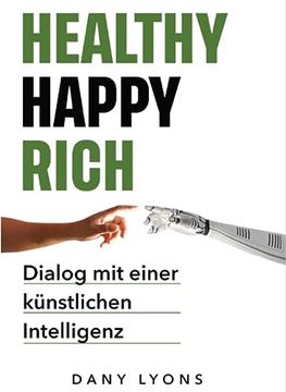 portada Healthy Happy Rich: Dialog mit Einer Künstlichen Intelligenz (en Alemán)