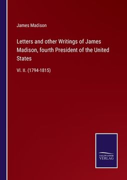 portada Letters and other Writings of James Madison, fourth President of the United States: Vl. II. (1794-1815) (en Inglés)