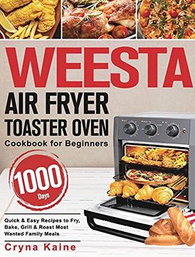portada Weesta air Fryer Toaster Oven Cookbook for Beginners: 1000-Day Quick & Easy Recipes to Fry, Bake, Grill & Roast Most Wanted Family Meals (en Inglés)