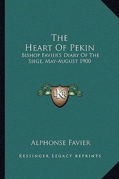 portada the heart of pekin: bishop favier's diary of the siege, may-august 1900 (en Inglés)