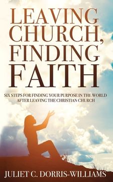 portada Leaving Church, Finding Faith: Six Steps for Finding Your Purpose in the World After Leaving the Christian Church (en Inglés)