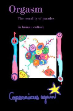 portada orgasm: the morality of paradox in the cultural, or human, world (en Inglés)