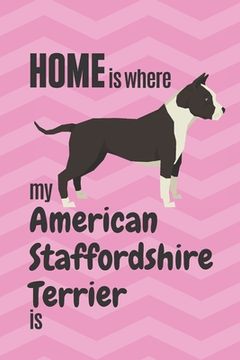 portada Home is where my American Staffordshire Terrier is: For American Staffordshire Terrier Dog Fans (en Inglés)