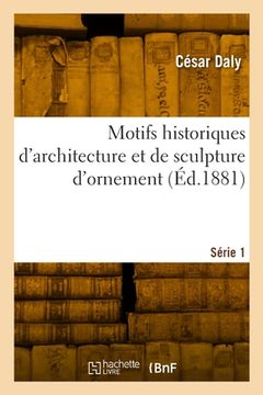 portada Motifs historiques d'architecture et de sculpture d'ornement. Série 1 (in French)