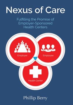 portada Nexus of Care: Fulfilling the Promise of Employer-Sponsored Health Centers (en Inglés)