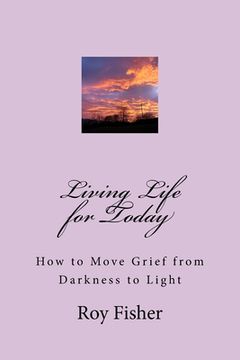 portada Living Life for Today: How to Move Grief from Darkness to Light (en Inglés)