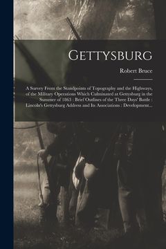 portada Gettysburg: a Survey From the Standpoints of Topography and the Highways, of the Military Operations Which Culminated at Gettysbur (in English)