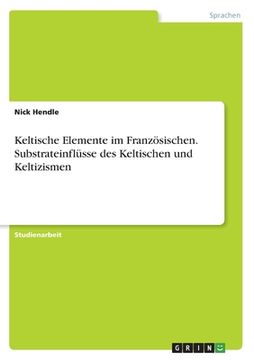 portada Keltische Elemente im Französischen. Substrateinflüsse des Keltischen und Keltizismen (in German)