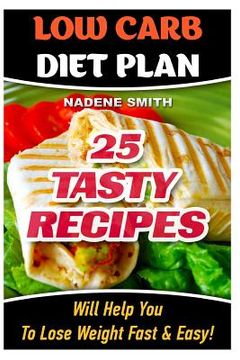 portada Low Carb Diet Plan: 25 Tasty Recipes Will Help You To Lose Weight Fast & Easy!: Low Carb Cookbook, Low Carb Recipes, Low Carb Diet, Low Ca (en Inglés)