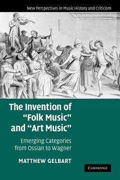 portada The Invention of 'folk Music' and 'art Music': Emerging Categories From Ossian to Wagner (New Perspectives in Music History and Criticism) (in English)