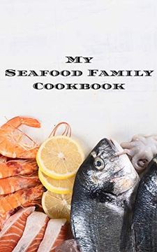 portada My Seafood Family Cookbook: An Easy way to Create Your Very own Seafood Family Recipe Cookbook With Your Favorite Recipes an 5"X8" 100 Writable Pages,. Seafood Cooks, Relatives & Your Friends! 