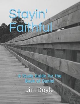 portada Stayin' Faithful: A Study Guide Forthe Book of Daniel (en Inglés)