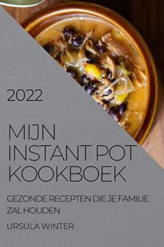 portada Mijn Instant pot Kookboek 2022: Gezonde Recepten die je Familie zal Houden (en Holandés)
