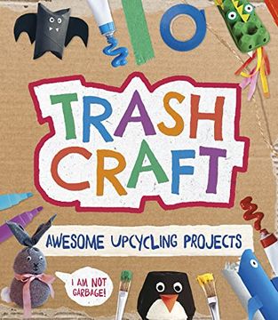 portada Trash Craft: Upcycling Craft Projects for Toilet Rolls, Cereal Boxes, egg Cartons and More (en Inglés)