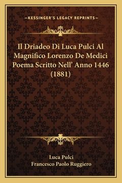 portada Il Driadeo Di Luca Pulci Al Magnifico Lorenzo De Medici Poema Scritto Nell' Anno 1446 (1881) (en Italiano)