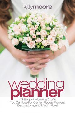 portada Wedding Planner: 43 Elegant Wedding Crafts you can use for Center Pieces, Flowers, Decorations, and Much More! (en Inglés)