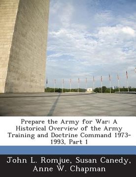 portada Prepare the Army for War: A Historical Overview of the Army Training and Doctrine Command 1973-1993, Part 1 (en Inglés)