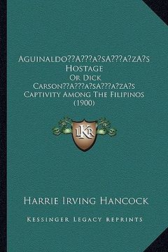 portada aguinaldoa acentsacentsa a-acentsa acentss hostage: or dick carsona acentsacentsa a-acentsa acentss captivity among the filipinos (1900) (en Inglés)