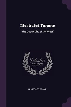 portada Illustrated Toronto: "the Queen City of the West" (in English)