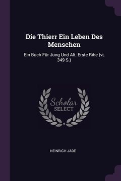 portada Die Thierr Ein Leben Des Menschen: Ein Buch Für Jung Und Alt. Erste Rihe (vi, 349 S.) (en Inglés)
