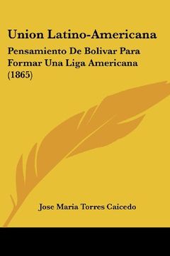 portada Union Latino-Americana: Pensamiento de Bolivar Para Formar una Liga Americana (1865)