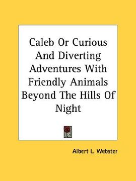 portada caleb or curious and diverting adventures with friendly animals beyond the hills of night (en Inglés)