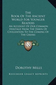 portada the book of the ancient world for younger readers: an account of our common heritage from the dawn of civilization to the coming of the greeks (in English)