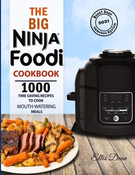 portada The Big Ninja Foodi Cookbook 2021: 1000 Time Saving Ninja Foodi Pressure Cooker and Air Fryer Recipes to Cook Mouth-Watering Meals for Everyone (en Inglés)